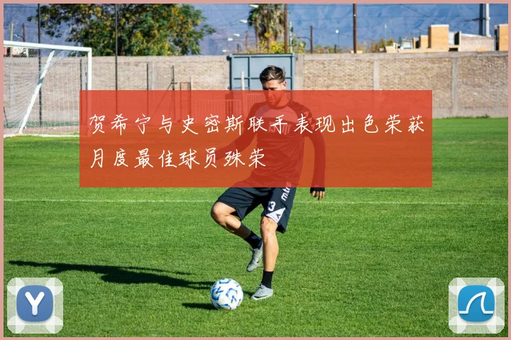贺希宁与史密斯联手表现出色荣获月度最佳球员殊荣